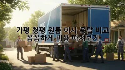 가평 청평 원룸 이사 용달 비교: 꼼꼼하게 비용 따져보기!