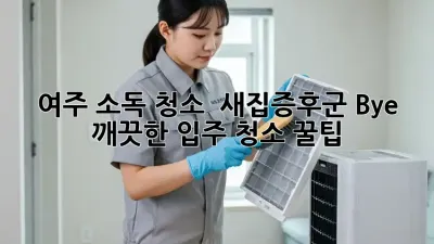 여주 소독 청소 ✨ 새집증후군 Bye! 깨끗한 입주 청소 꿀팁 🏡